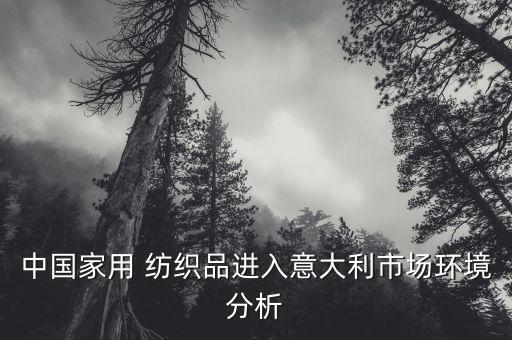 中國(guó)家用 紡織品進(jìn)入意大利市場(chǎng)環(huán)境分析