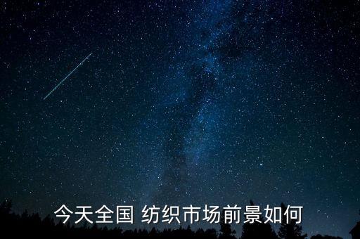 今天全國 紡織市場前景如何
