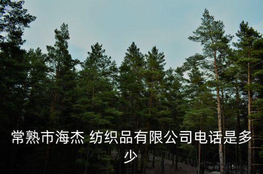 常熟市海杰 紡織品有限公司電話是多少