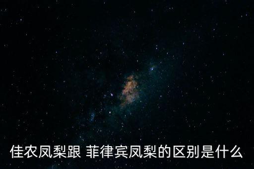 佳農(nóng)鳳梨跟 菲律賓鳳梨的區(qū)別是什么