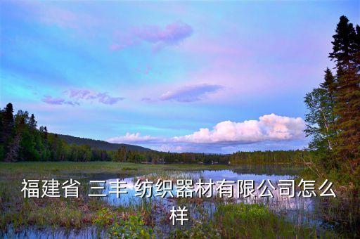 福建省 三豐 紡織器材有限公司怎么樣