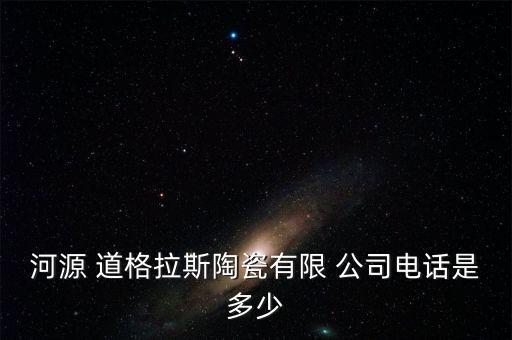 河源 道格拉斯陶瓷有限 公司電話是多少
