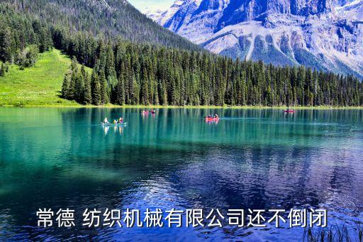 常德 紡織機(jī)械有限公司還不倒閉