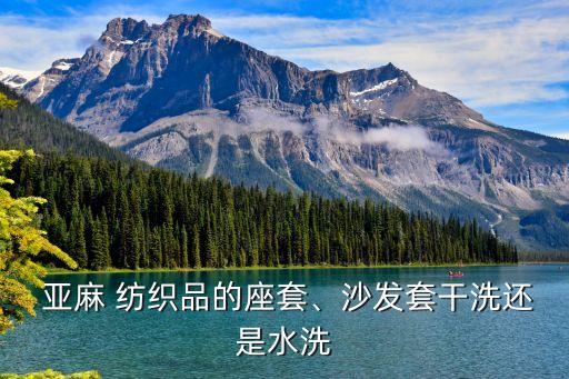  亞麻 紡織品的座套、沙發(fā)套干洗還是水洗