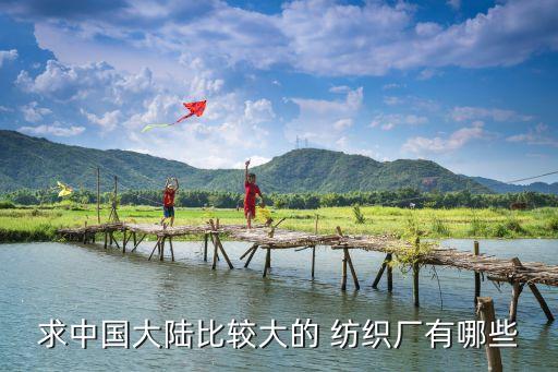 求中國(guó)大陸比較大的 紡織廠有哪些