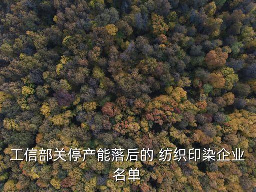 工信部關(guān)停產(chǎn)能落后的 紡織印染企業(yè)名單