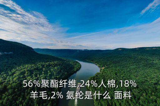 56%聚酯纖維,24%人棉,18% 羊毛,2% 氨綸是什么 面料