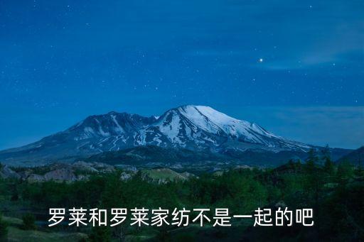 羅萊和羅萊家紡不是一起的吧