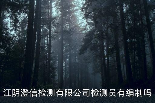 江陰澄信檢測有限公司檢測員有編制嗎