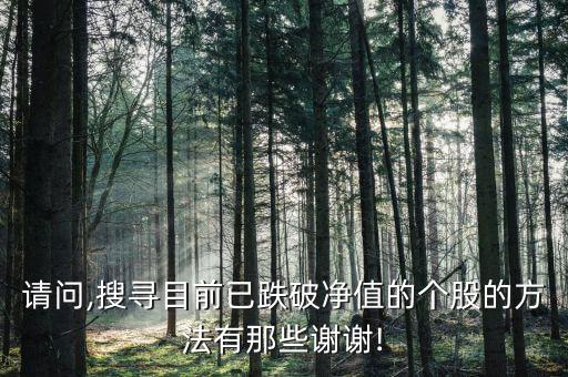 請問,搜尋目前已跌破凈值的個股的方法有那些謝謝!