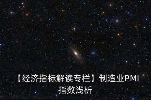 【經(jīng)濟指標解讀專欄】制造業(yè)PMI 指數(shù)淺析