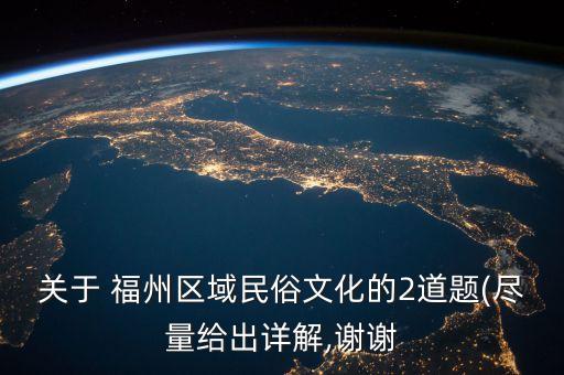 關(guān)于 福州區(qū)域民俗文化的2道題(盡量給出詳解,謝謝