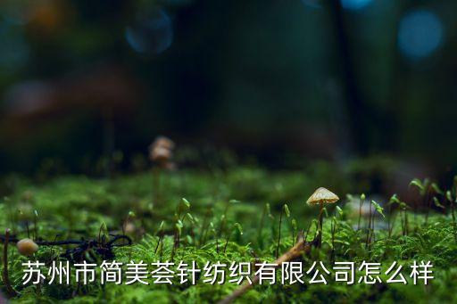 蘇州市簡美薈針紡織有限公司怎么樣