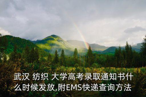  武漢 紡織 大學(xué)高考錄取通知書什么時候發(fā)放,附EMS快遞查詢方法