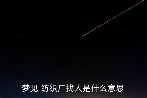 夢(mèng)見 紡織廠找人是什么意思
