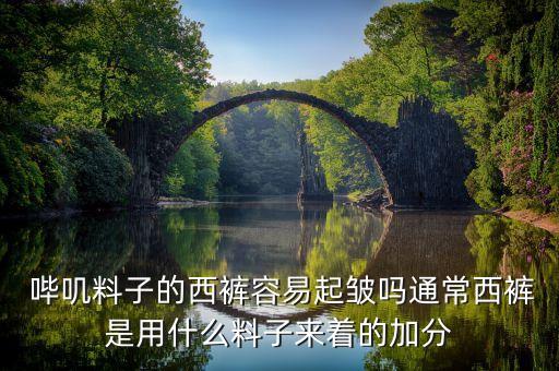  嗶嘰料子的西褲容易起皺嗎通常西褲是用什么料子來著的加分