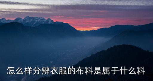 怎么樣分辨衣服的布料是屬于什么料
