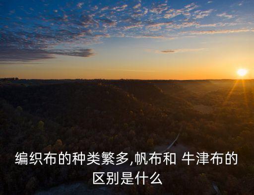 編織布的種類繁多,帆布和 牛津布的區(qū)別是什么