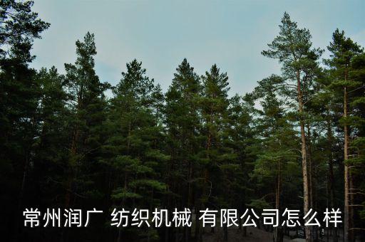 常州潤廣 紡織機械 有限公司怎么樣