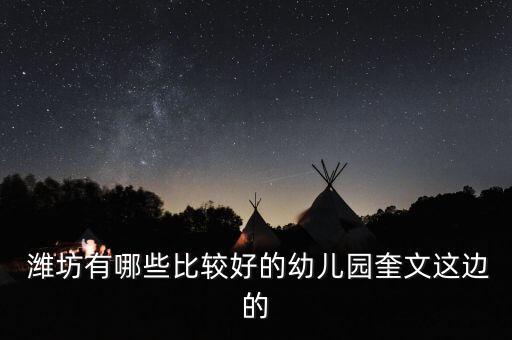  濰坊有哪些比較好的幼兒園奎文這邊的