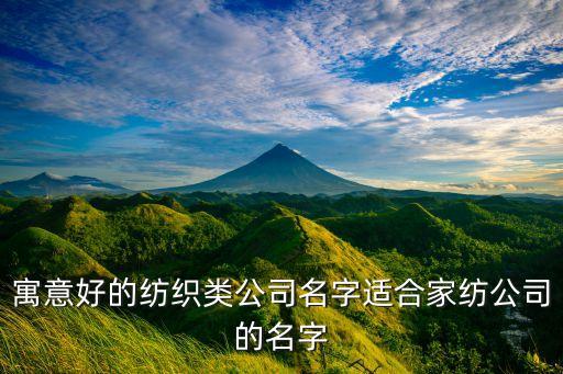 寓意好的紡織類公司名字適合家紡公司的名字