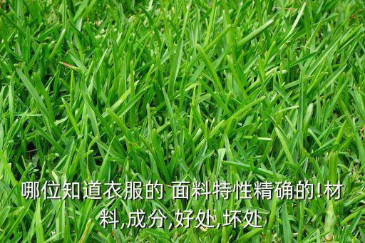 哪位知道衣服的 面料特性精確的!材料,成分,好處,壞處