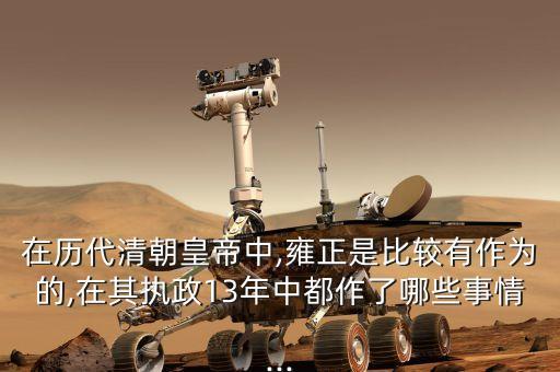 在歷代清朝皇帝中,雍正是比較有作為的,在其執(zhí)政13年中都作了哪些事情...