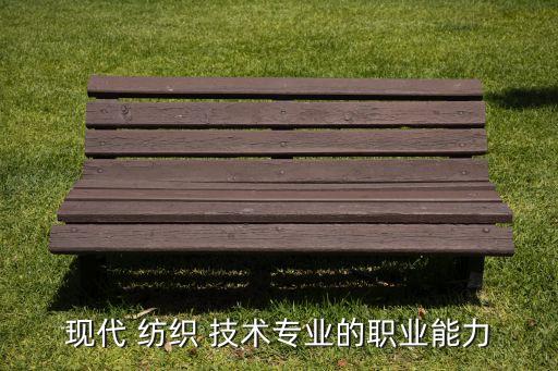 現(xiàn)代 紡織 技術(shù)專業(yè)的職業(yè)能力