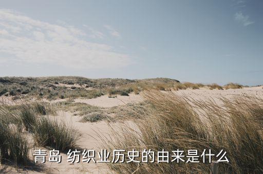 青島 紡織業(yè)歷史的由來是什么
