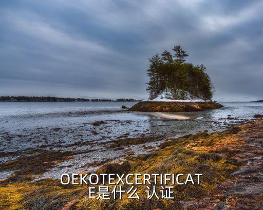 OEKOTEXCERTIFICATE是什么 認(rèn)證