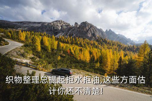 織物整理總提起拒水拒油,這些方面估計你還不清楚!