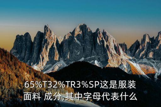 65%T32%TR3%SP這是服裝面料 成分,其中字母代表什么