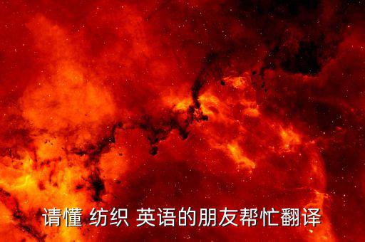 請(qǐng)懂 紡織 英語(yǔ)的朋友幫忙翻譯