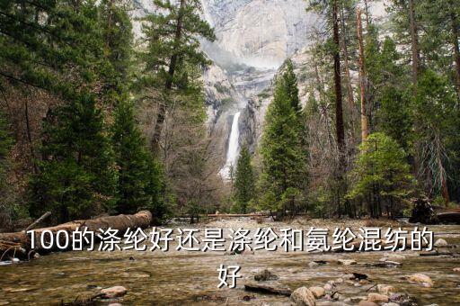 100的滌綸好還是滌綸和氨綸混紡的好