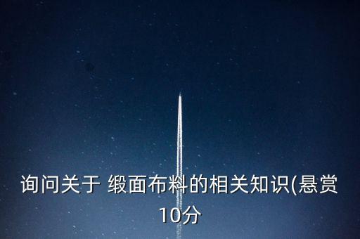 詢問關(guān)于 緞面布料的相關(guān)知識(懸賞10分
