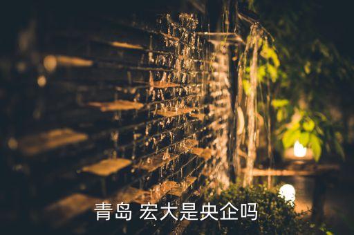 青島 宏大是央企嗎