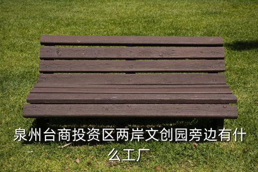  泉州臺(tái)商投資區(qū)兩岸文創(chuàng)園旁邊有什么工廠