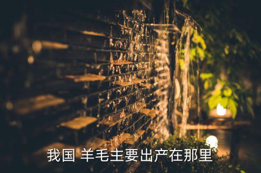 我國 羊毛主要出產在那里