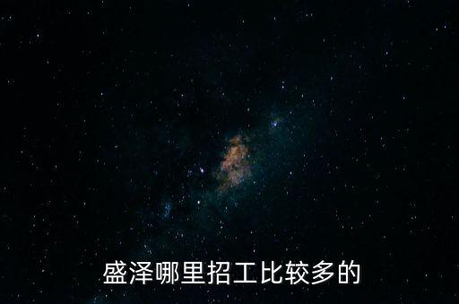  盛澤哪里招工比較多的