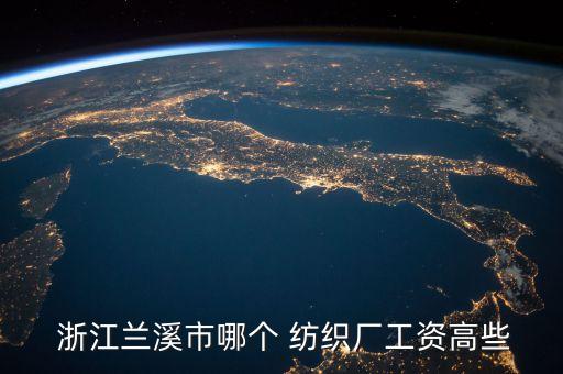  浙江蘭溪市哪個(gè) 紡織廠工資高些