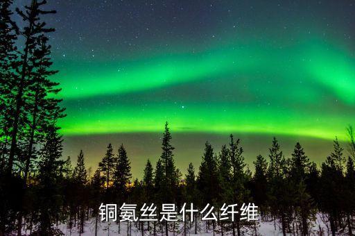  銅氨絲是什么纖維