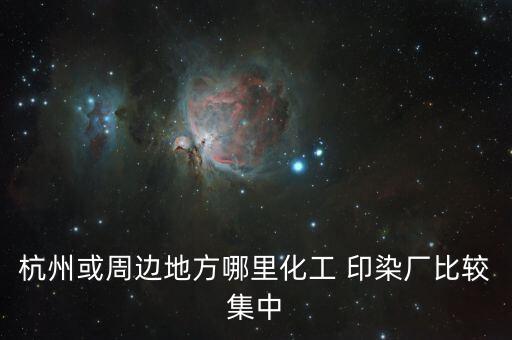 杭州或周邊地方哪里化工 印染廠比較集中