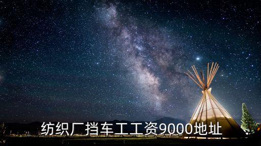  紡織廠擋車工工資9000地址