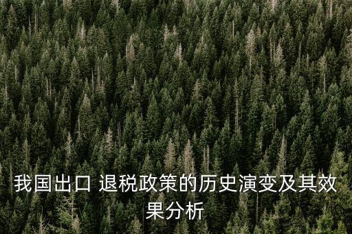我國出口 退稅政策的歷史演變及其效果分析
