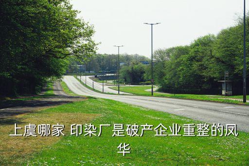 上虞哪家 印染廠是破產(chǎn)企業(yè)重整的鳳華