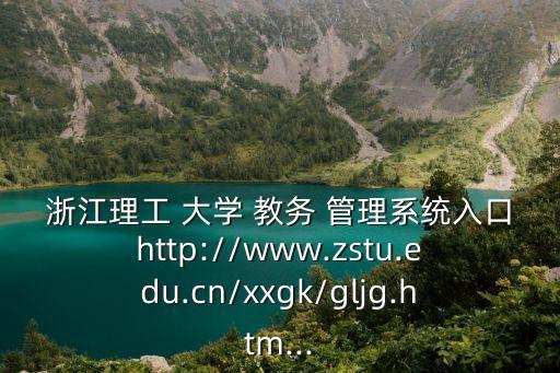 浙江理工 大學(xué) 教務(wù) 管理系統(tǒng)入口http://www.zstu.edu.cn/xxgk/gljg.htm...