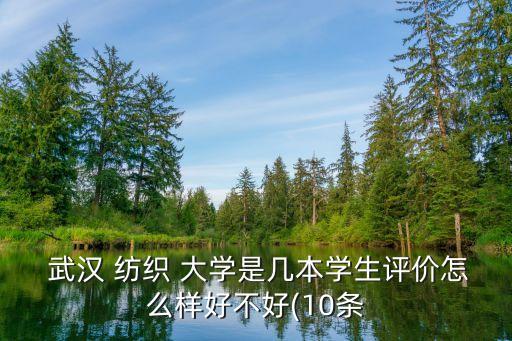  武漢 紡織 大學(xué)是幾本學(xué)生評(píng)價(jià)怎么樣好不好(10條