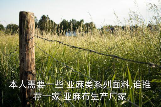 本人需要一些 亞麻類系列面料,誰(shuí)推薦一家 亞麻布生產(chǎn)廠家