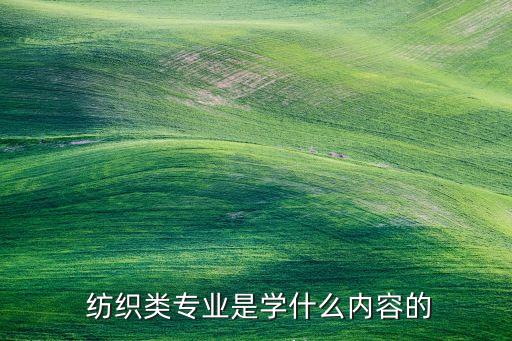  紡織類專業(yè)是學(xué)什么內(nèi)容的
