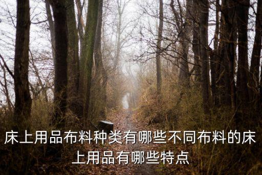 床上用品布料種類(lèi)有哪些不同布料的床上用品有哪些特點(diǎn)